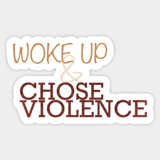 Woke Up and Chose Violence Sticker